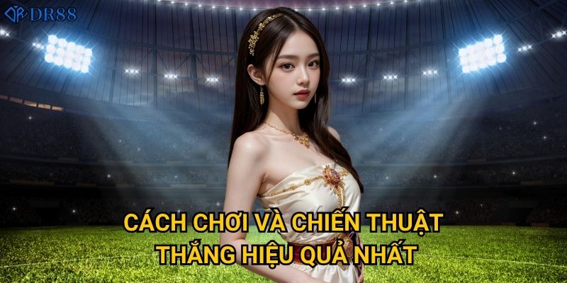 Vì sao cá cược bóng đá tại DR88 lại hấp dẫn đến vậy? 3 Cách chơi và chiến thuật thắng hiệu quả nhất?
