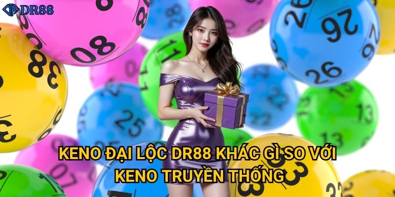 Có gì thú vị về trò chơi Keno Đại Lộc tại DR88? 2 Keno Đại Lộc DR88 khác gì so với keno truyền thống?