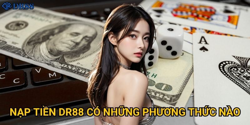 Làm thế nào để nạp tiền vào DR88 một cách an toàn? 2 Nạp tiền DR88 có những phương thức nào?