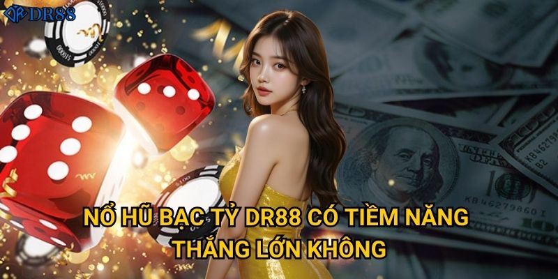 Làm thế nào để trở thành triệu phú với Nổ Hũ Bạc Tỷ DR88? 2 Nổ Hũ Bạc Tỷ DR88 có tiềm năng thắng lớn không?