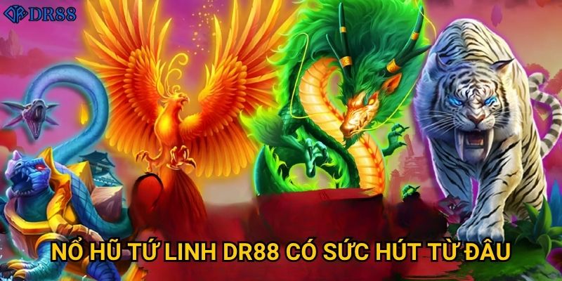 Làm sao để chinh phục Nổ Hũ Tứ Linh tại DR88? 2 Nổ Hũ Tứ Linh DR88 có sức hút từ đâu?