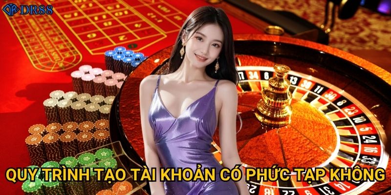 Tại sao cần tìm hiểu cách đăng ký tài khoản DR88? 3 Quy trình tạo tài khoản có phức tạp không?