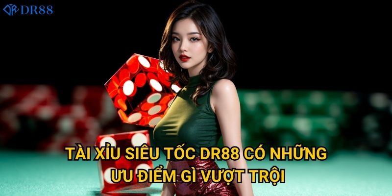 Vì sao Tài Xỉu Siêu Tốc DR88 lại hot đến vậy? 2 Tài Xỉu Siêu Tốc DR88 có những ưu điểm gì vượt trội?